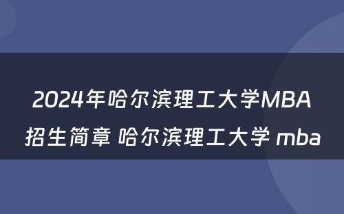 2024年哈尔滨理工大学MBA招生简章 哈尔滨理工大学 mba