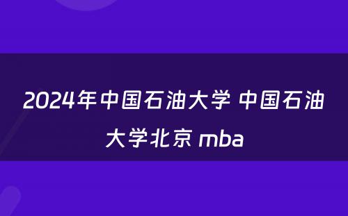 2024年中国石油大学 中国石油大学北京 mba