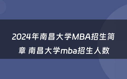 2024年南昌大学MBA招生简章 南昌大学mba招生人数