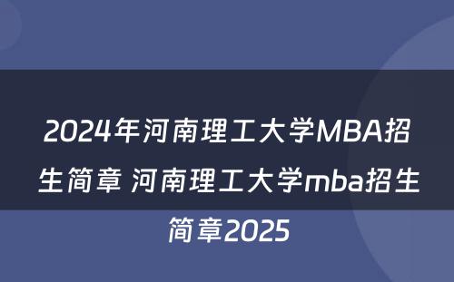 2024年河南理工大学MBA招生简章 河南理工大学mba招生简章2025