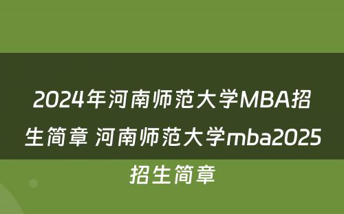 2024年河南师范大学MBA招生简章 河南师范大学mba2025招生简章