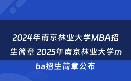 2024年南京林业大学MBA招生简章 2025年南京林业大学mba招生简章公布