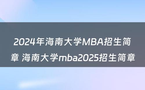 2024年海南大学MBA招生简章 海南大学mba2025招生简章
