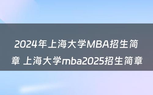2024年上海大学MBA招生简章 上海大学mba2025招生简章
