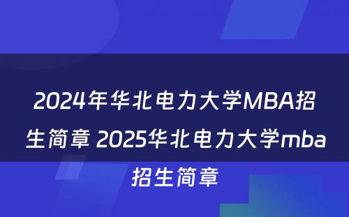 2024年华北电力大学MBA招生简章 2025华北电力大学mba招生简章