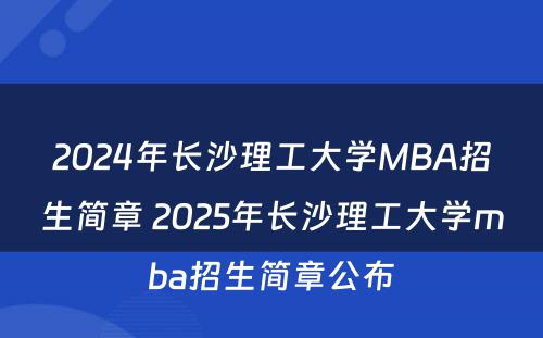 2024年长沙理工大学MBA招生简章 2025年长沙理工大学mba招生简章公布