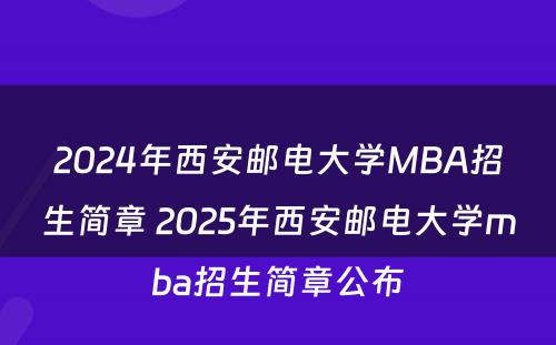 2024年西安邮电大学MBA招生简章 2025年西安邮电大学mba招生简章公布