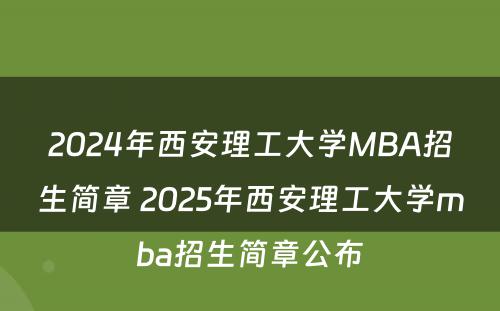 2024年西安理工大学MBA招生简章 2025年西安理工大学mba招生简章公布