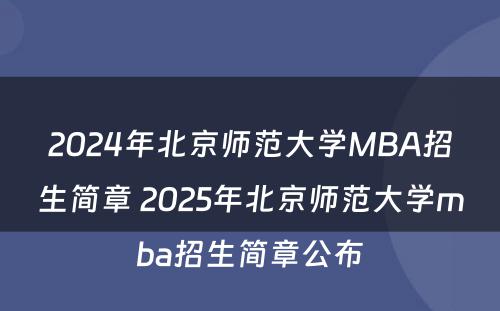 2024年北京师范大学MBA招生简章 2025年北京师范大学mba招生简章公布