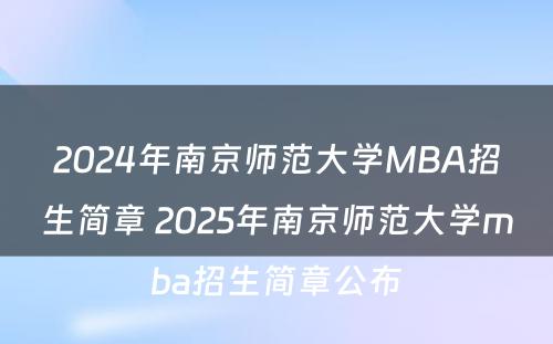 2024年南京师范大学MBA招生简章 2025年南京师范大学mba招生简章公布