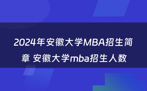 2024年安徽大学MBA招生简章 安徽大学mba招生人数
