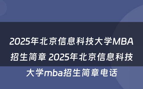 2025年北京信息科技大学MBA招生简章 2025年北京信息科技大学mba招生简章电话