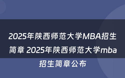2025年陕西师范大学MBA招生简章 2025年陕西师范大学mba招生简章公布