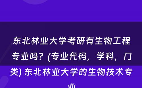 东北林业大学考研有生物工程专业吗？(专业代码，学科，门类) 东北林业大学的生物技术专业