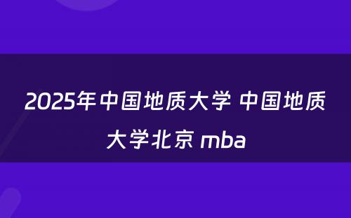 2025年中国地质大学 中国地质大学北京 mba