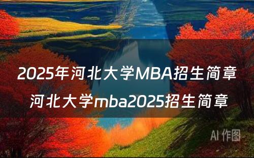 2025年河北大学MBA招生简章 河北大学mba2025招生简章