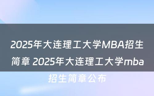 2025年大连理工大学MBA招生简章 2025年大连理工大学mba招生简章公布
