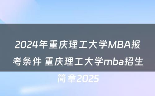 2024年重庆理工大学MBA报考条件 重庆理工大学mba招生简章2025