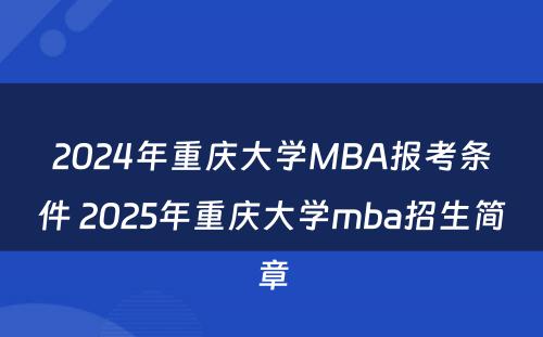2024年重庆大学MBA报考条件 2025年重庆大学mba招生简章