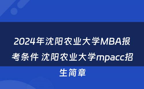 2024年沈阳农业大学MBA报考条件 沈阳农业大学mpacc招生简章