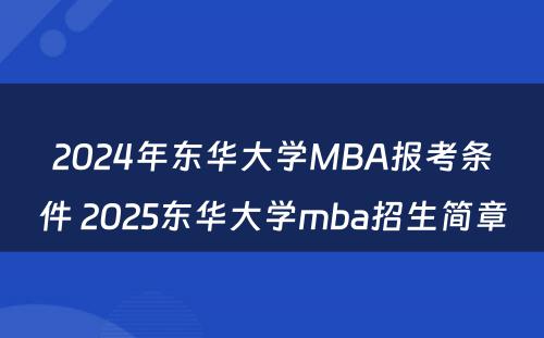 2024年东华大学MBA报考条件 2025东华大学mba招生简章