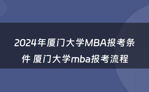 2024年厦门大学MBA报考条件 厦门大学mba报考流程