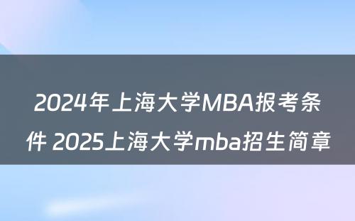 2024年上海大学MBA报考条件 2025上海大学mba招生简章
