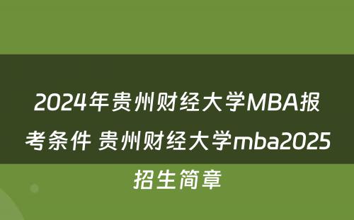 2024年贵州财经大学MBA报考条件 贵州财经大学mba2025招生简章