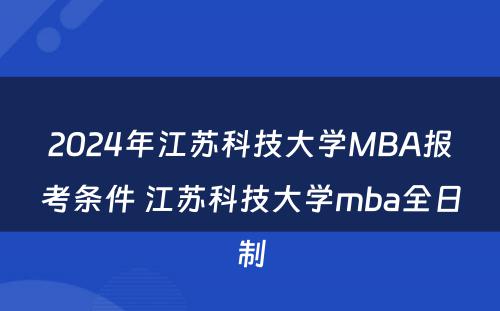 2024年江苏科技大学MBA报考条件 江苏科技大学mba全日制