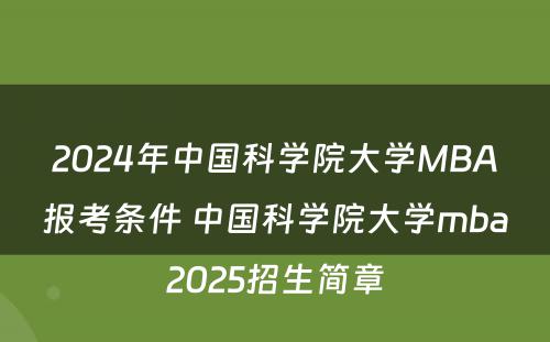 2024年中国科学院大学MBA报考条件 中国科学院大学mba2025招生简章