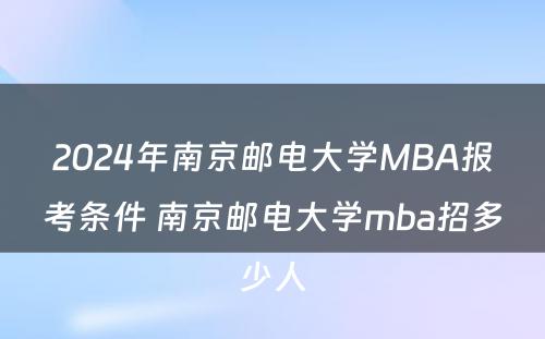2024年南京邮电大学MBA报考条件 南京邮电大学mba招多少人
