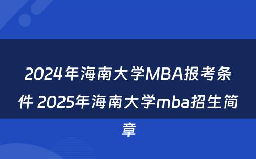 2024年海南大学MBA报考条件 2025年海南大学mba招生简章