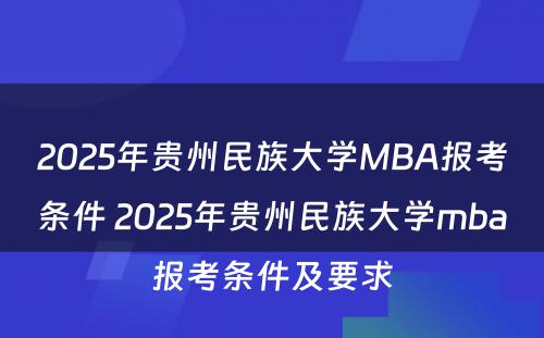 2025年贵州民族大学MBA报考条件 2025年贵州民族大学mba报考条件及要求