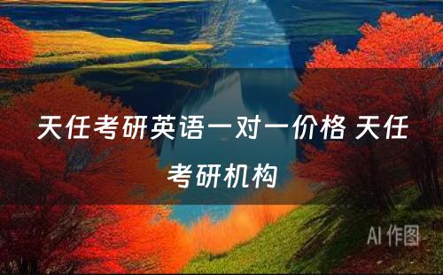 天任考研英语一对一价格 天任考研机构