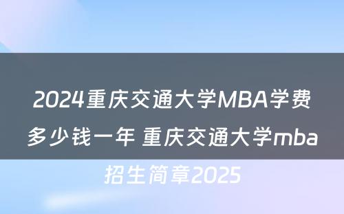 2024重庆交通大学MBA学费多少钱一年 重庆交通大学mba招生简章2025