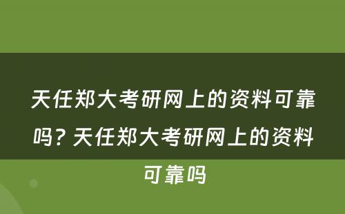 天任郑大考研网上的资料可靠吗? 天任郑大考研网上的资料可靠吗