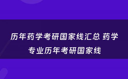 历年药学考研国家线汇总 药学专业历年考研国家线