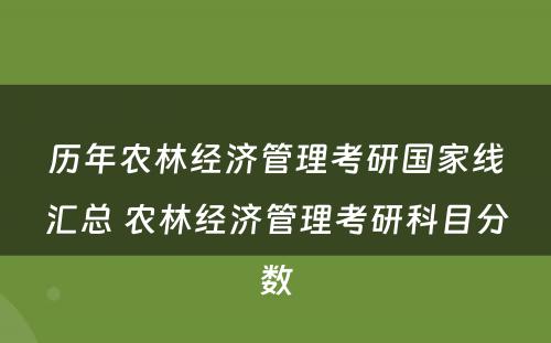 历年农林经济管理考研国家线汇总 农林经济管理考研科目分数