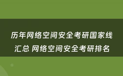 历年网络空间安全考研国家线汇总 网络空间安全考研排名