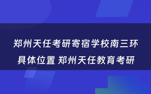 郑州天任考研寄宿学校南三环具体位置 郑州天任教育考研