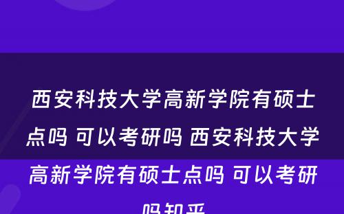 西安科技大学高新学院有硕士点吗 可以考研吗 西安科技大学高新学院有硕士点吗 可以考研吗知乎