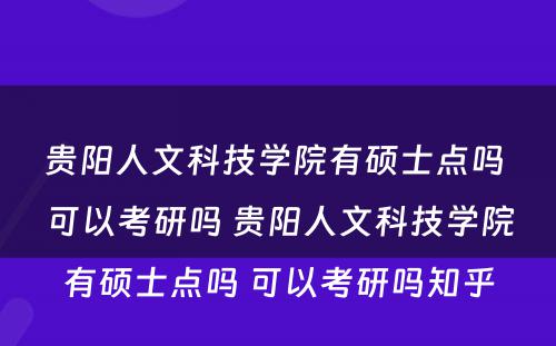 贵阳人文科技学院有硕士点吗 可以考研吗 贵阳人文科技学院有硕士点吗 可以考研吗知乎