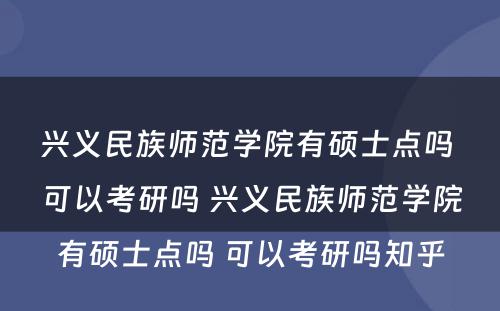 兴义民族师范学院有硕士点吗 可以考研吗 兴义民族师范学院有硕士点吗 可以考研吗知乎