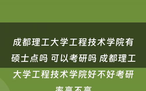 成都理工大学工程技术学院有硕士点吗 可以考研吗 成都理工大学工程技术学院好不好考研率高不高