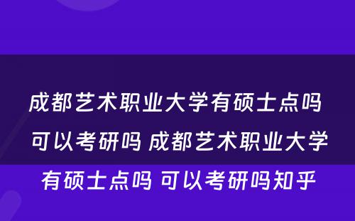 成都艺术职业大学有硕士点吗 可以考研吗 成都艺术职业大学有硕士点吗 可以考研吗知乎