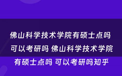 佛山科学技术学院有硕士点吗 可以考研吗 佛山科学技术学院有硕士点吗 可以考研吗知乎