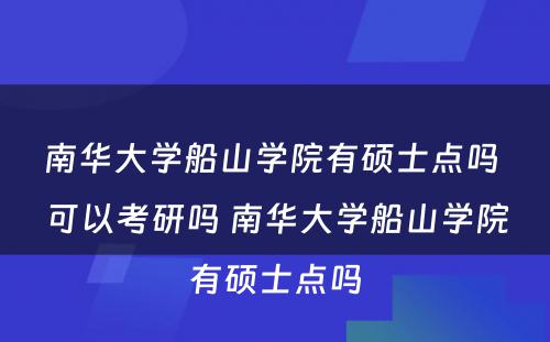 南华大学船山学院有硕士点吗 可以考研吗 南华大学船山学院有硕士点吗