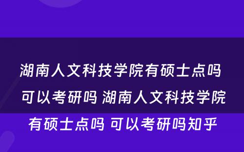 湖南人文科技学院有硕士点吗 可以考研吗 湖南人文科技学院有硕士点吗 可以考研吗知乎