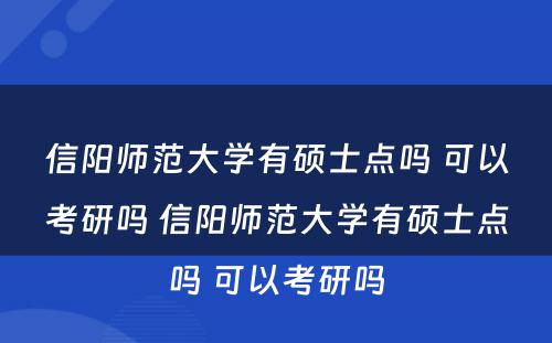 信阳师范大学有硕士点吗 可以考研吗 信阳师范大学有硕士点吗 可以考研吗