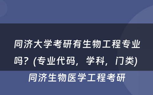 同济大学考研有生物工程专业吗？(专业代码，学科，门类) 同济生物医学工程考研